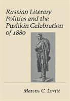 Marcus Levitt, Marcus C. Levitt - Russian Literary Politics and the Pushkin Celebration of 1880
