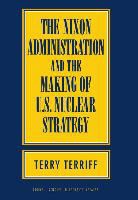 Terry Terriff - The Nixon Administration and the Making of U.S. Nuclear Strategy