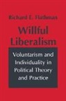 Richard Flathman, Richard E. Flathman - Willful Liberalism
