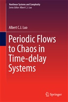 Albert C J Luo, Albert C. J. Luo - Periodic Flows to Chaos in Time-delay Systems