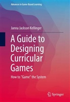 Janna Jackson Kellinger, Janna Jackson Kellinger - A Guide to Designing Curricular Games