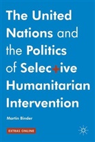 Martin Binder - The United Nations and the Politics of Selective Humanitarian Intervention