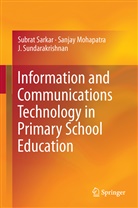 Sanja Mohapatra, Sanjay Mohapatra, Subrat Sarkar, Subrata Sarkar, Sundarakrishnan, J. Sundarakrishnan - Information and Communications Technology in Primary School Education