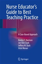 Joe An Clark, Joe Ann Clark, Jeffery M et Dyck, Jeffery M. Dyck, Keeley Harmon, Keeley C Harmon... - Nurse Educator's Guide to Best Teaching Practice