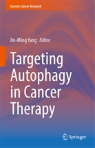 Jin-Min Yang, Jin-Ming Yang - Targeting Autophagy in Cancer Therapy