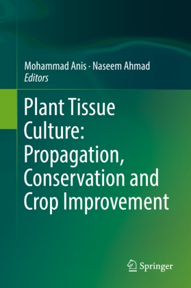 Ahmad,  Ahmad, Naseem Ahmad, Mohamma Anis, Mohammad Anis - Plant Tissue Culture: Propagation, Conservation and Crop Improvement