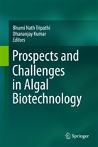 Kumar, Kumar, Dhananjay Kumar, Bhum Nath Tripathi, Bhumi Nath Tripathi, Bhumi Nath Tripathi - Prospects and Challenges in Algal Biotechnology