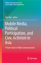 Ra Wei, Ran Wei, Wei Ran - Mobile Media, Political Participation, and Civic Activism in Asia