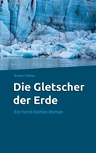 Robert Meier - Die Gletscher der Erde
