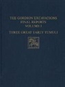 Andrea Baldeck, Rodney S. Young - The Gordion Excavations Final Reports, Volume I – Three Great Early Tumuli