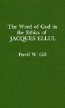 American Theological Library Association, David W. Gill - Word of God in the Ethics of Jacques Ellul (Atla Monograph Series)