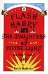 Kevin Roberts - Flash Harry and the Daughters of Divine Light: And Other Stories