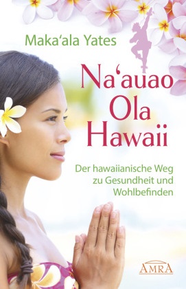 Maka'ala Yates - Na'auao Ola Hawaii - Der hawaiianische Weg zu Gesundheit und Wohlbefinden