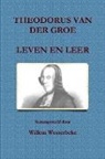 Willem Westerbeke - Theodorus Van Der Groe, Leven En Leer
