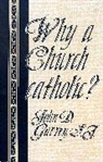 John D Garvey, John D. Garvey, S. J. Garvey, John D. Garvey S.J. - Why a Church catholic?