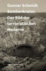 Gunnar Schmidt - Bombenkrater. Das Bild der terroristischen Moderne