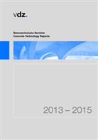 VDZ Verein Deutscher Zementwerke e.V., VD Verein Deutscher Zementwerke e V, VDZ Verein Deutscher Zementwerke e V - Betontechnische Berichte 2013-2015. Concrete Technology Reports 2013-2015