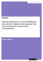 Anonym, Anonymous - Zahlenkompetenzen von Vorschulkindern mit und ohne Migrationshintergrund. Eine Untersuchung des numerischen Verständnisses