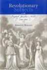 Miriam Wallace, Miriam L Wallace, Miriam L. Wallace - Revolutionary Subjects in the English 'Jacobin' Novel, 1790-1805