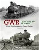 Tony Atkins - GWR Goods Train Working: From Development to Guard Duties