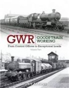 Tony Atkins - GWR Goods Train Working.From Control Offices to Eceptional Loads