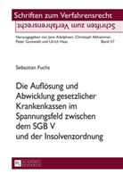 Sebastian Fuchs - Die Auflösung und Abwicklung gesetzlicher Krankenkassen im Spannungsfeld zwischen dem SGB V und der Insolvenzordnung