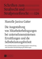 Marcelle Gatter, Marcelle Janina Gatter - Die Ausgestaltung von Mitarbeiterbefragungen bei unternehmensinternen Ermittlungen und die Selbstbelastungsfreiheit