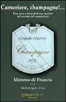 Mimmo Di Francia, Michelangelo Iossa - Cameriere, champagne!... Vita, sorte e miracoli di una canzone nel racconto del suo compositore