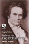 Angela Molteni - Ludwig Van Beethoven. La vita, le opere