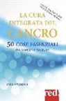 Greg Anderson - La cura integrata del cancro. 50 cose essenziali da sapere e da fare