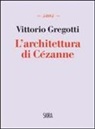 Vittorio Gregotti - L' architettura di Cézanne