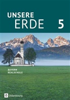 Milen Breibisch, Milena Breibisch, Ellen Rudyk, Martin Flath, Martina Flath, Katharina Heim... - Unsere Erde, Realschule Bayern, Neubearbeitung 2017: Unsere Erde (Oldenbourg) - Realschule Bayern ab 2017 - 5. Jahrgangsstufe