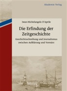 Iwan-Michelangelo D Aprile, Iwan-Michelangelo D´Aprile, Iwan-Michelangelo D'Aprile - Die Erfindung der Zeitgeschichte