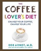 Bob (Dr.) Arnot, Dr Bob Arnot, Dr. Bob Arnot - The Coffee Lover's Diet