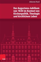 Johannes Hund - Das Augustana-Jubiläum von 1830 im Kontext von Kirchenpolitik, Theologie und kirchlichem Leben
