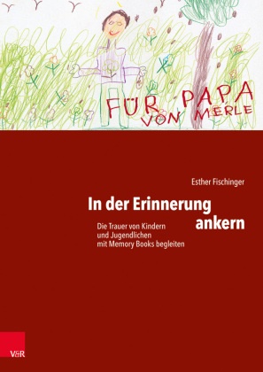 Esther Fischinger, Monik Müller, Monika Müller - In der Erinnerung ankern Die Trauer von Kindern und Jugendlichen mit Memory Books begleiten