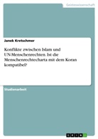 Janek Kretschmer - Konflikte zwischen Islam und UN-Menschenrechten. Ist die Menschenrechtecharta mit dem Koran kompatibel?