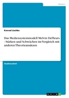 Konrad Lischka - Das Mediensystemmodell Melvin DeFleurs - Stärken und Schwächen im Vergleich mit anderen Theorieansätzen