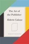 Roberto Calasso, Roberto/ Dixon Calasso - The Art of the Publisher