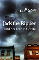 Katrin Lachmann - Jack the Ripper und der Erbe in Görlitz