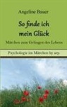 Angeline Bauer - So finde ich mein Glück - Märchen zum Gelingen des Lebens