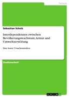 Sebastian Scholz - Interdependenzen zwischen Bevölkerungswachstum, Armut und Umweltzerstörung