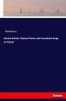 Anonym, Anonymus - Streets Ballads, Popular Poetry and Household Songs of Ireland