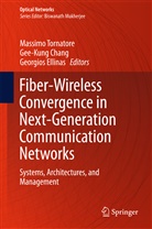 Gee-Kun Chang, Gee-Kung Chang, Georgios Ellinas, Massimo Tornatore - Fiber-Wireless Convergence in Next-Generation Communication Networks