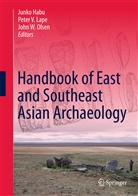Junko Habu, Peter V. Lape, John W. Olsen, Pete V Lape, Peter V Lape, John W Olsen - Handbook of East and Southeast Asian Archaeology