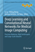 Gustavo Carneiro, Gustavo Carneiro et al, Le Lu, Lin Yang, Yefen Zheng, Yefeng Zheng - Deep Learning and Convolutional Neural Networks for Medical Image Computing