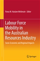 Fiona M. Haslam McKenzie, Fion M Haslam McKenzie, Fiona M Haslam McKenzie - Labour Force Mobility in the Australian Resources Industry