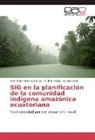Ruth Iren Arias Gutiérrez, Ruth Irene Arias Gutiérrez, Ri Resl, Richard Resl, André Tapia, Andrés Tapia - SIG en la planificación de la comunidad indígena amazónica ecuatoriana