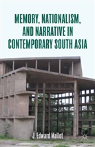 J Edward Mallot, J. Edward Mallot - Memory, Nationalism, and Narrative in Contemporary South Asia