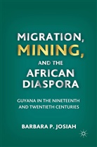 B Josiah, B. Josiah, Barbara P. Josiah - Migration, Mining, and the African Diaspora
